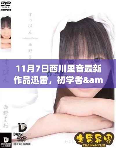 西川里音最新作品迅雷下载全攻略,适合初学者与进阶用户的下载指南(11月7日版)