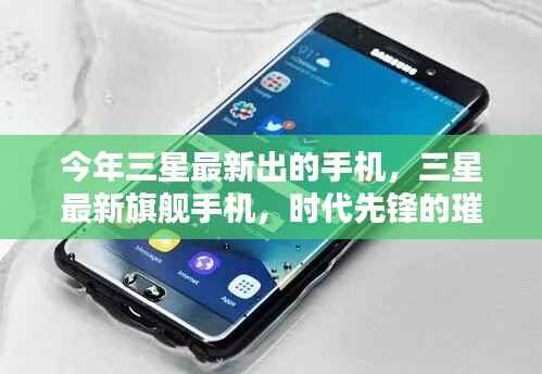 三星最新旗舰手机,时代先锋的璀璨之作