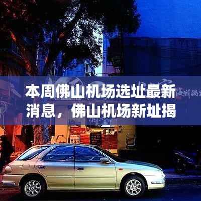 佛山机场选址最新动态揭秘，新址探索与巷弄深处的独特风味之旅