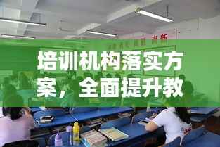 培训机构落实方案,全面提升教育质量的关键举措!