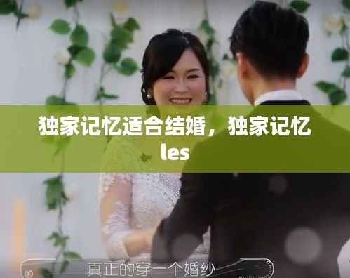 独家记忆适合结婚,独家记忆 les