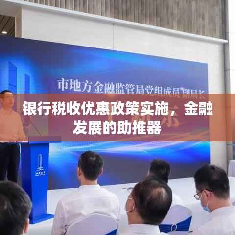 银行税收优惠政策实施,金融发展的助推器